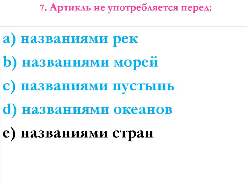 7. Артикль не употребляется перед:    a) названиями рек b) названиями морей